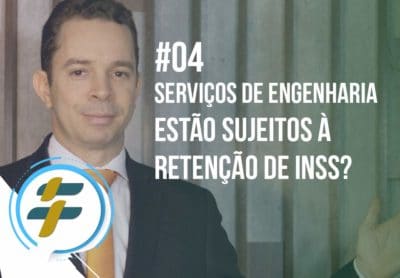 #04: Serviços de engenharia estão sujeitos à retenção de INSS?
