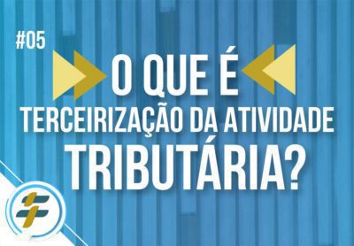 #05: O que é terceirização da atividade tributária?