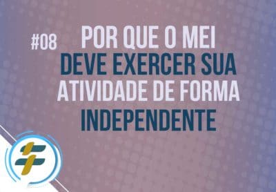 #08: Por que o MEI deve exercer sua atividade de forma independente?