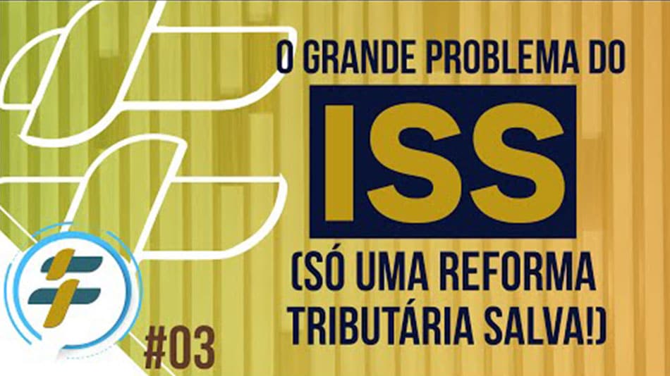 #03: O grande problema do ISS (só uma reforma tributária salva!)