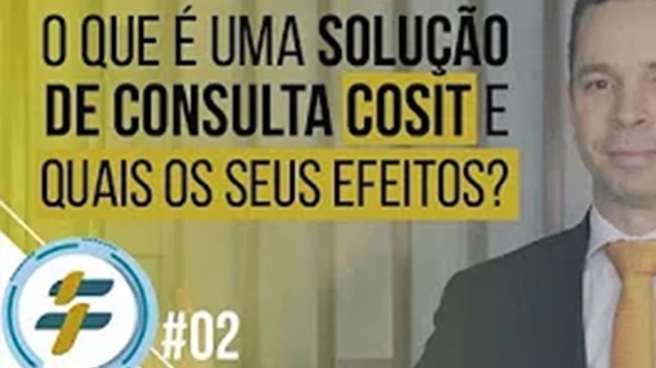 #02: O que é uma Solução de Consulta Cosit e quais os seus efeitos?