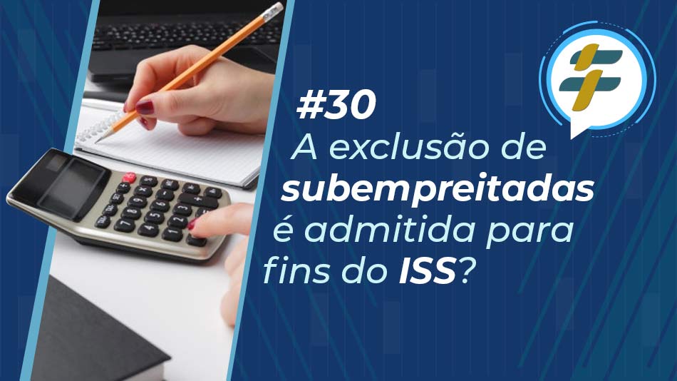 #30: Exclusão das subempreitadas da base de cálculo do ISS