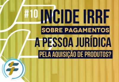 #10 Incide IRRF sobre pagamentos a PJ pela aquisição de produtos?