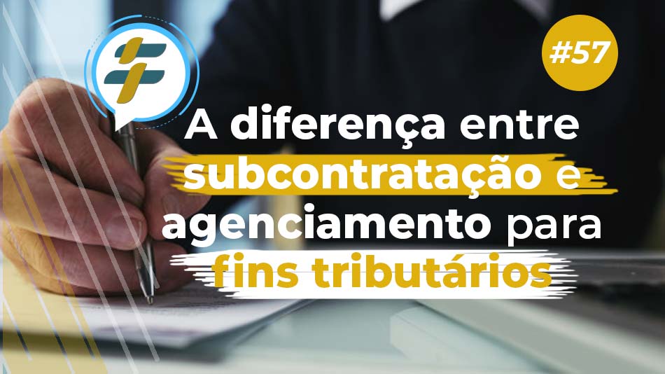 #57: A diferença entre subcontratação e agenciamento para fins tributários