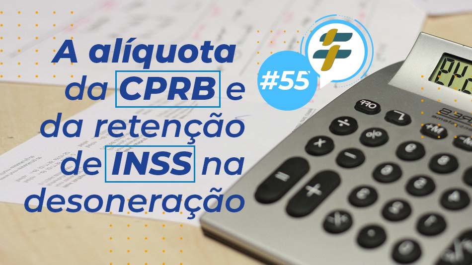 #55: A alíquota da CPRB e da retenção de INSS na desoneração
