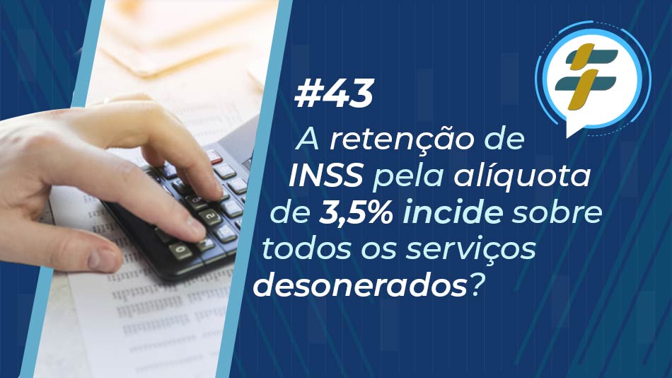#43: A retenção de INSS pela alíquota de 3,5% incide sobre todos os serviços desonerados?