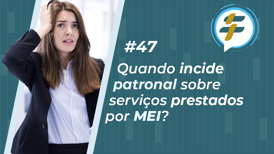 #47: Quando incide patronal sobre serviços prestados por MEI?