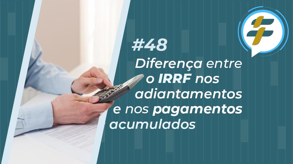 #48: Diferença entre o IRRF nos adiantamentos e nos pagamentos acumulados