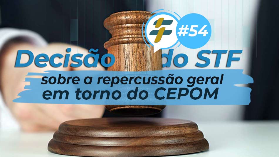 #54: Decisão do STF sobre a repercussão geral em torno do CEPOM