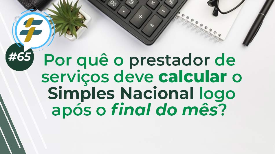 #65: Por quê o prestador de serviços deve calcular o Simples Nacional logo após o final do mês?