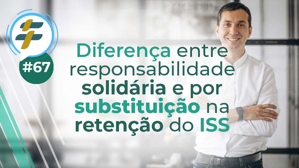#67: Diferença entre responsabilidade solidária e por substituição na retenção do ISS