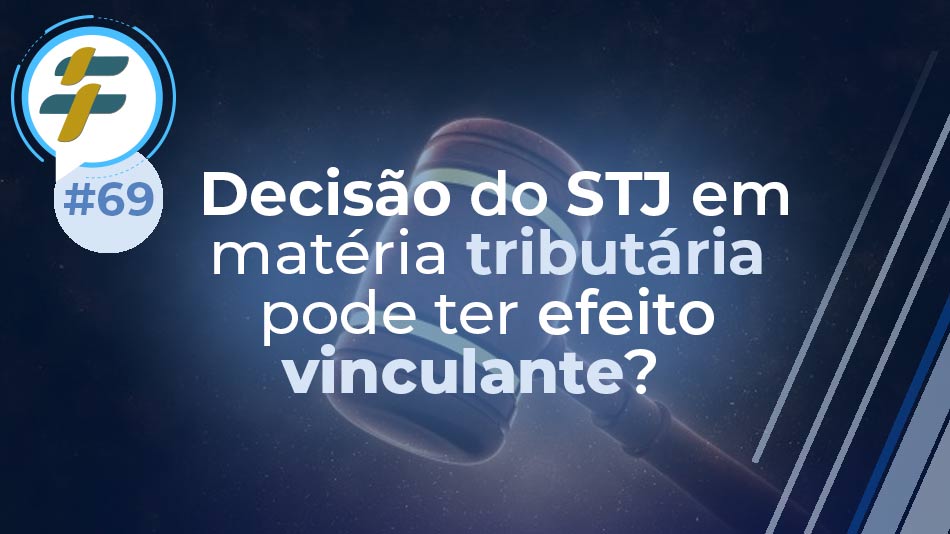 #69: Decisão do STJ em matéria tributária pode ter efeito vinculante?