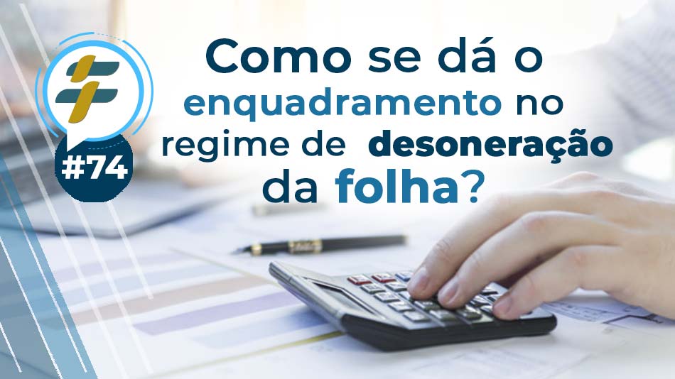 #74: Como se dá o enquadramento no regime de desoneração da folha?