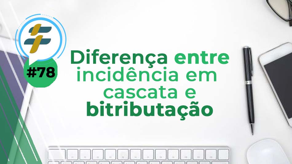 #78: Diferença entre incidência em cascata e bitributação