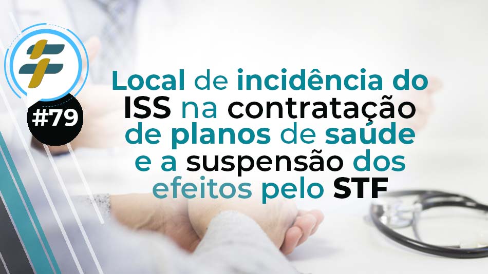#79: Local da incidência do ISS na contratação de planos de saúde e a suspensão dos efeitos do STF