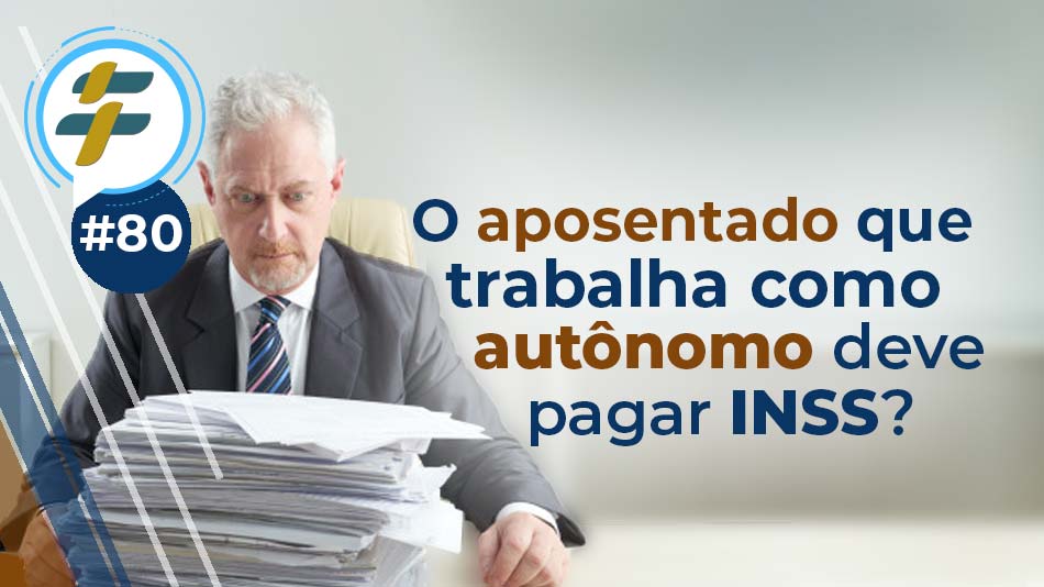 #80: O aposentado que trabalha como autônomo deve pagar INSS?