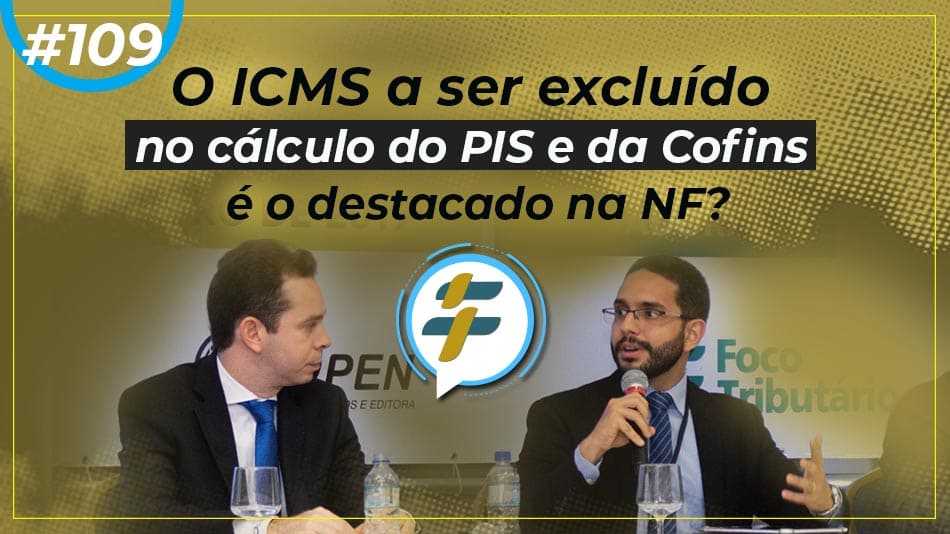 #109: O ICMS a ser excluído no cálculo do PIS e da Cofins é o destacado na NF?