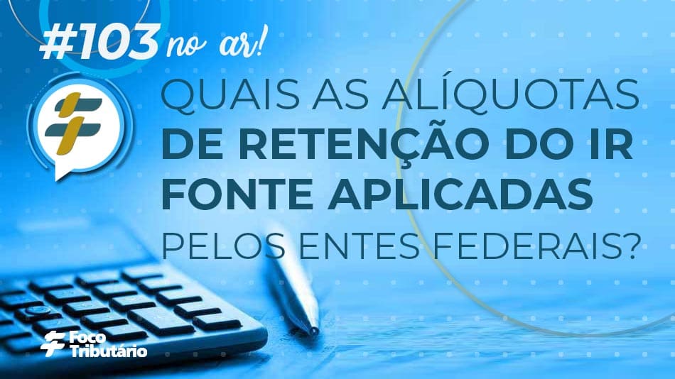 #103: Quais as alíquotas de retenção do IR Fonte aplicadas pelos entes federais?
