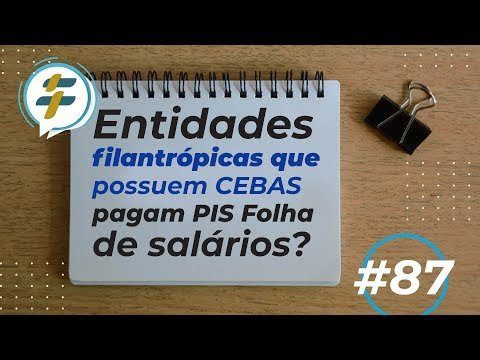 #87: Entidades filantrópicas que possuem CEBAS pagam PIS Folha de Salários?