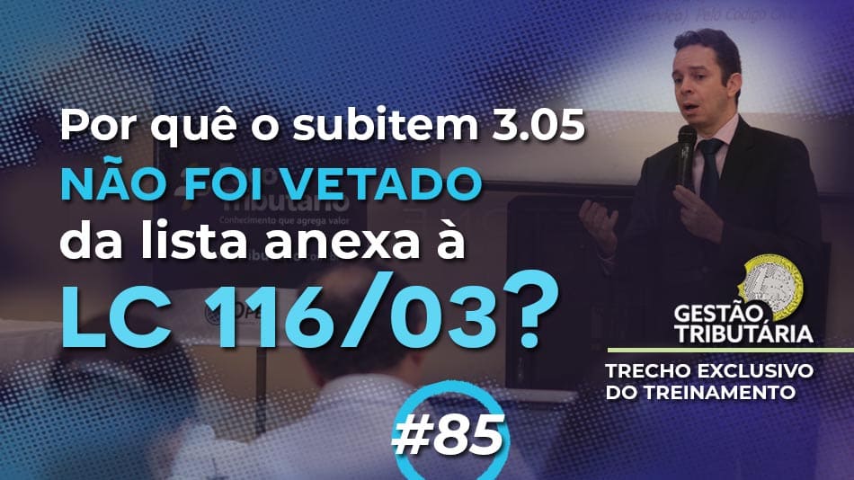 #85: Por que o subitem 3.05 não foi vetado da lista anexa à LC 116/2003?