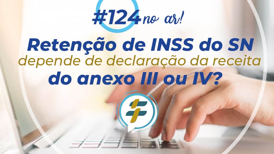#124: Retenção de INSS do SN depende de declaração de receita do Anexo III ou IV?