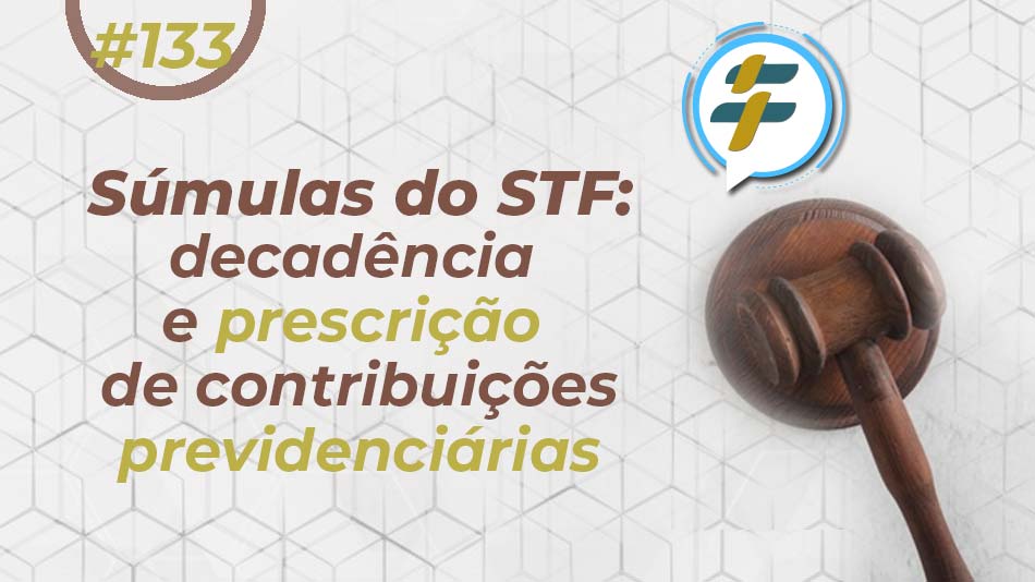 #133: Súmulas do STF: decadência e prescrição de contribuições previdenciárias