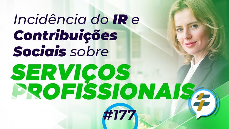 #177: Incidência do IR e Contribuições Sociais sobre os “Serviços Profissionais”