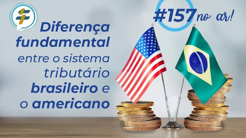 #157: Diferença fundamental entre o sistema tributário brasileiro e o americano