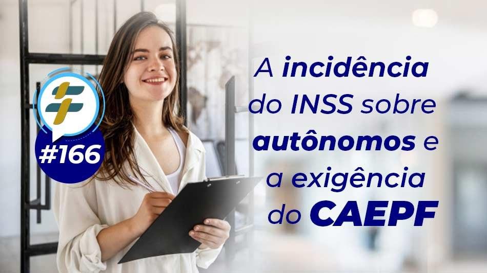 #166: A incidência do INSS sobre autônomos e a exigência do CAEPF