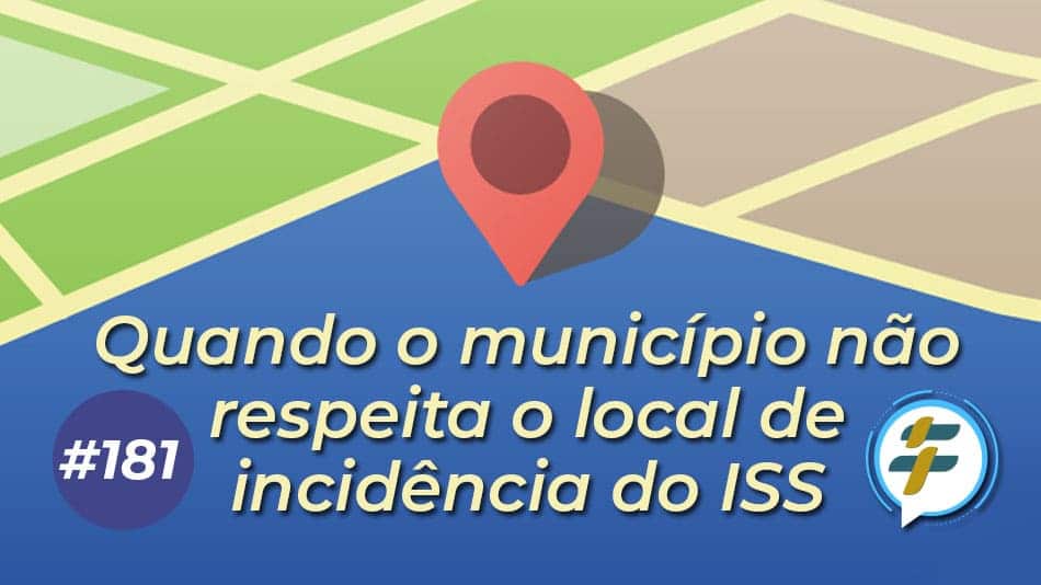 #181: Quando o município não respeita o local de incidência do ISS