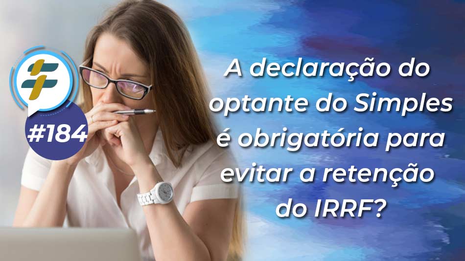#184: A declaração do optante do Simples é obrigatória para evitar a retenção do IRRF?