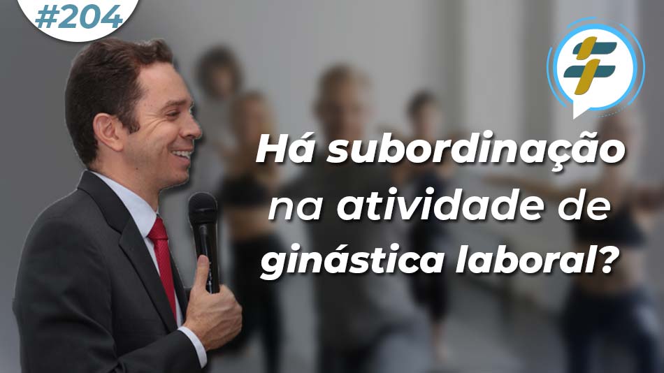 #204: Há subordinação na atividade de ginástica laboral?