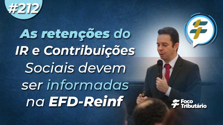 #212: As retenções do IR e Contribuições Sociais devem ser informadas na EFD-Reinf?