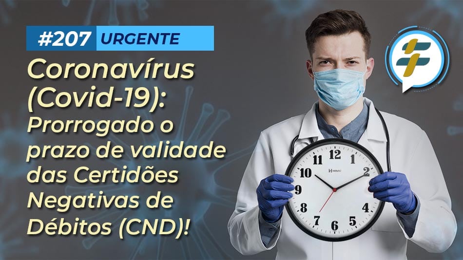 #207: Coronavírus (Covid-19): Prorrogado o prazo de validade das Certidões Negativas de Débitos!