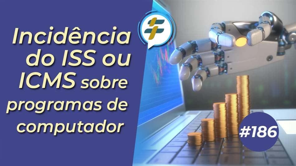 #186: Incidência do ISS ou ICMS sobre programas de computador
