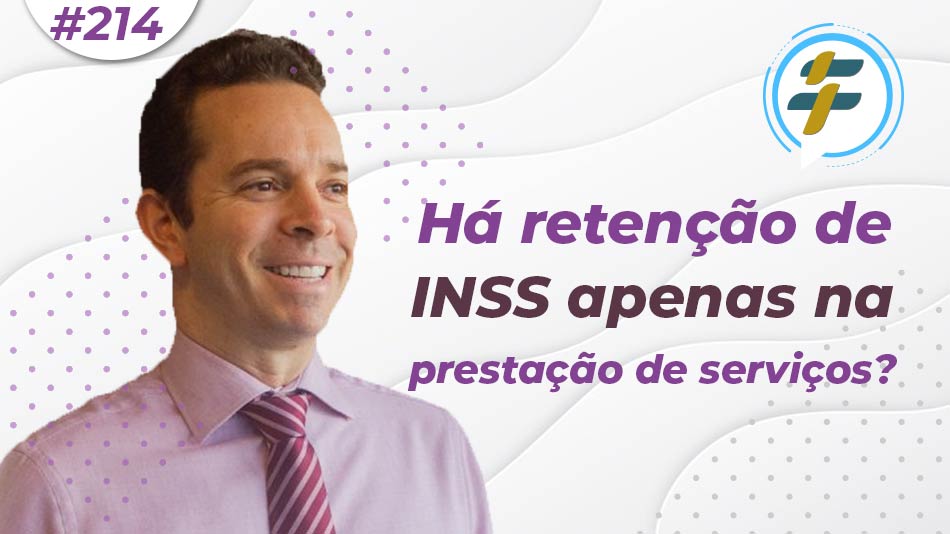 #214: Há retenção de INSS apenas na prestação de serviços?
