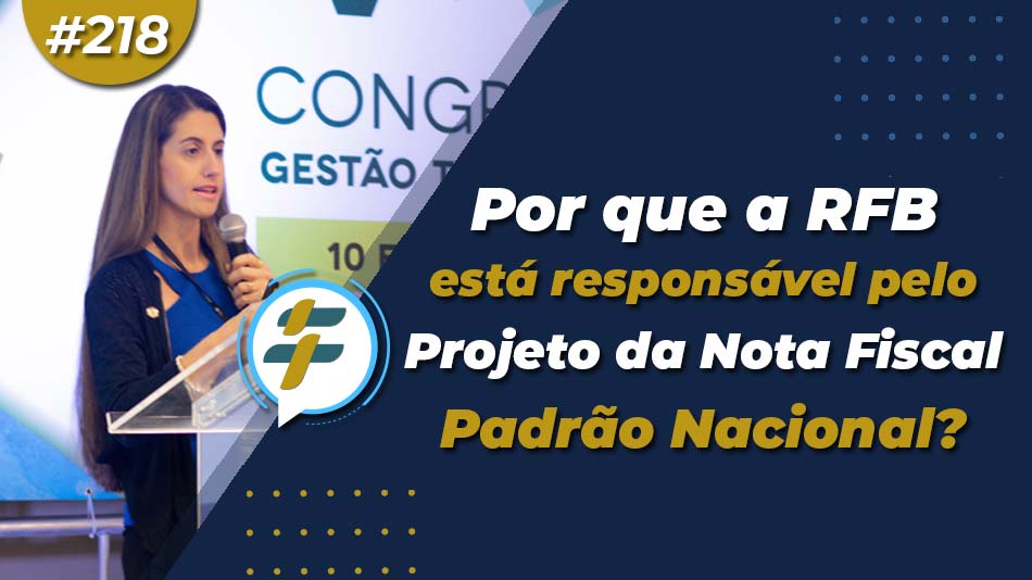 #218: Por que a RFB está responsável pelo Projeto da Nota Fiscal Padrão Nacional?