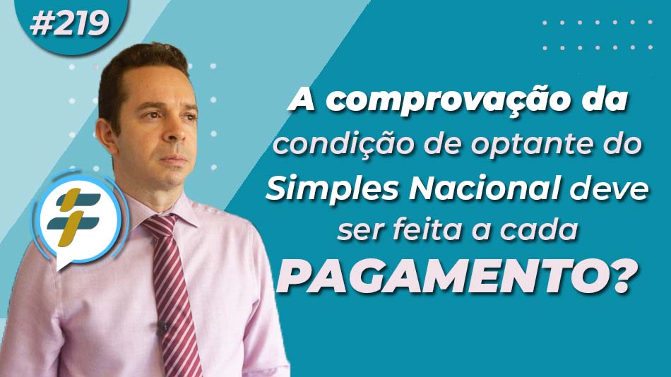 #219: A comprovação da condição de optante do Simples Nacional deve ser feita a cada pagamento?