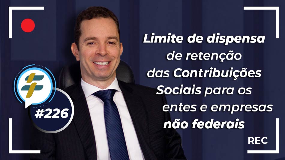#226: Limite de dispensa de retenção das Contribuições Sociais para os entes e empresas não federais