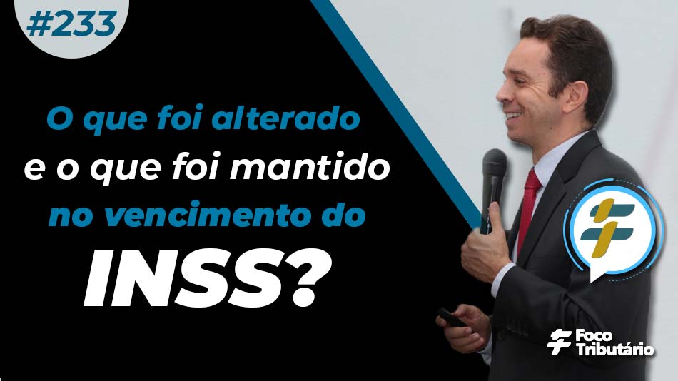#233: O que foi alterado e o que foi mantido no vencimento do INSS?