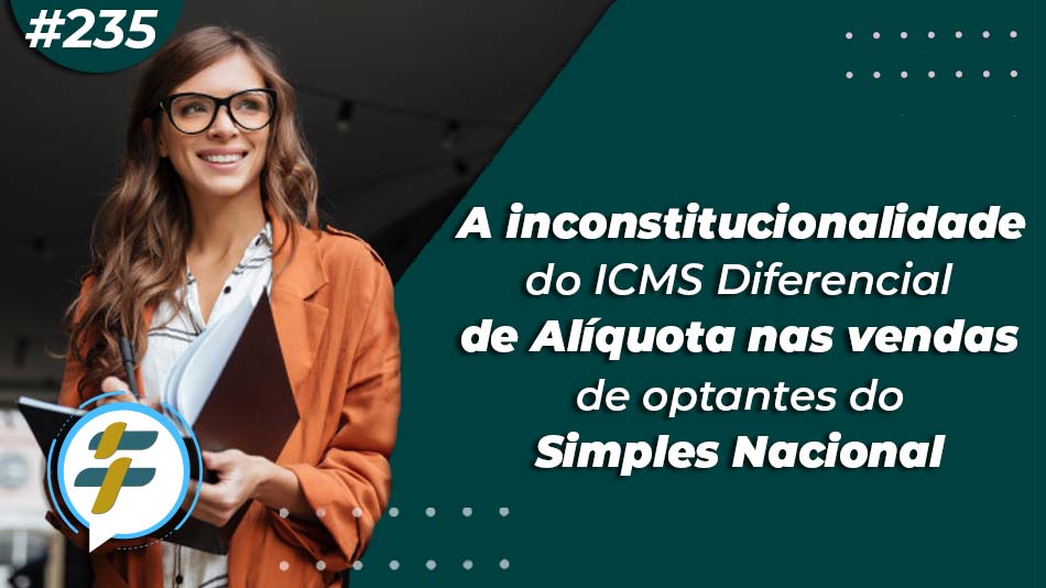 #235: A inconstitucionalidade do ICMS Diferencial de Alíquota nas vendas de optantes do SN