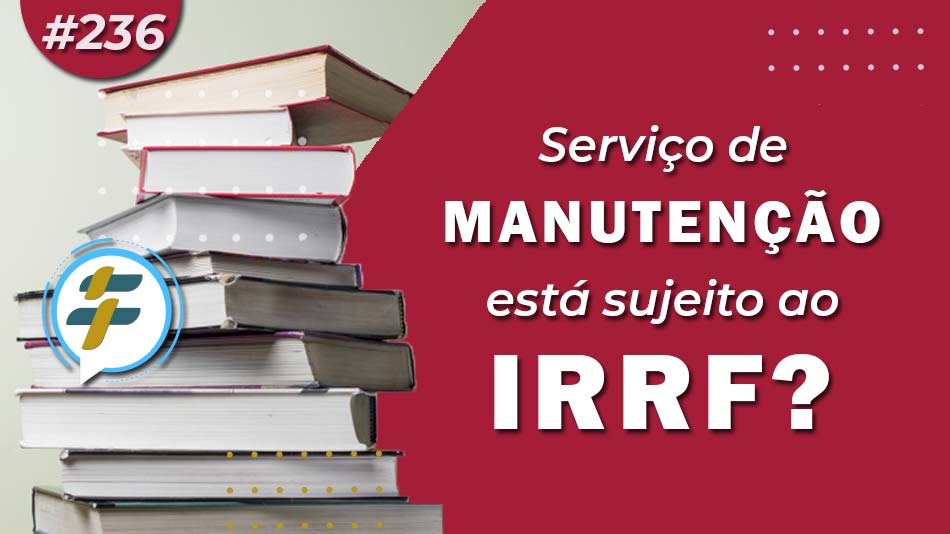 #236: Serviço de manutenção está sujeito ao IRRF?