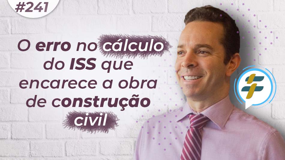 #241: O erro no cálculo do ISS que encarece a obra de construção civil