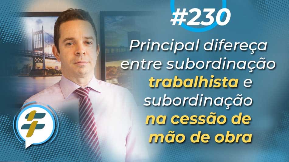 #230: Principal diferença entre subordinação trabalhista e subordinação na cessão de mão de obra