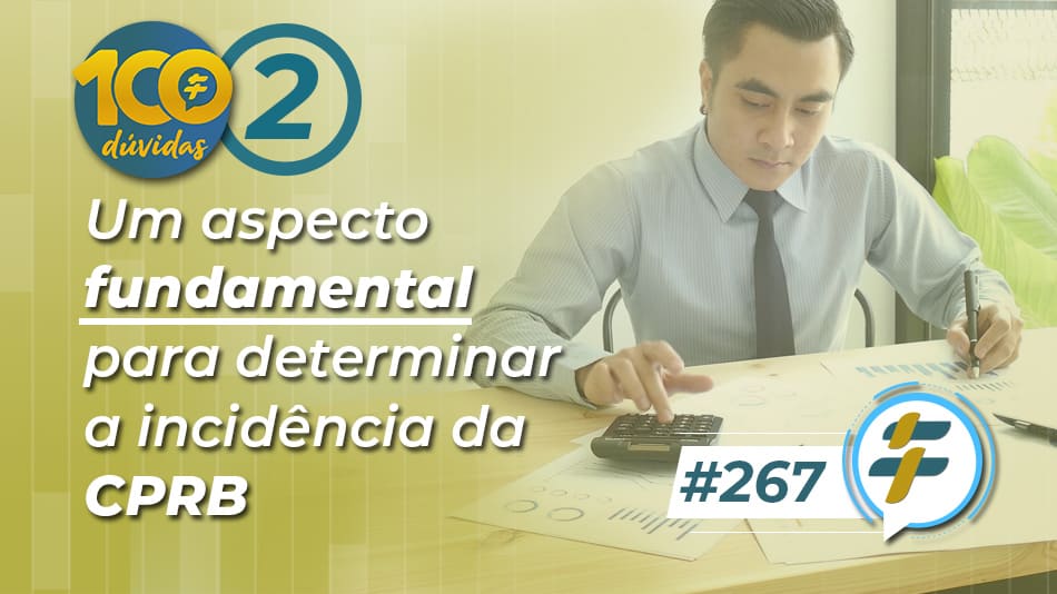 #267: Um aspecto fundamental para determinar a incidência da CPRB