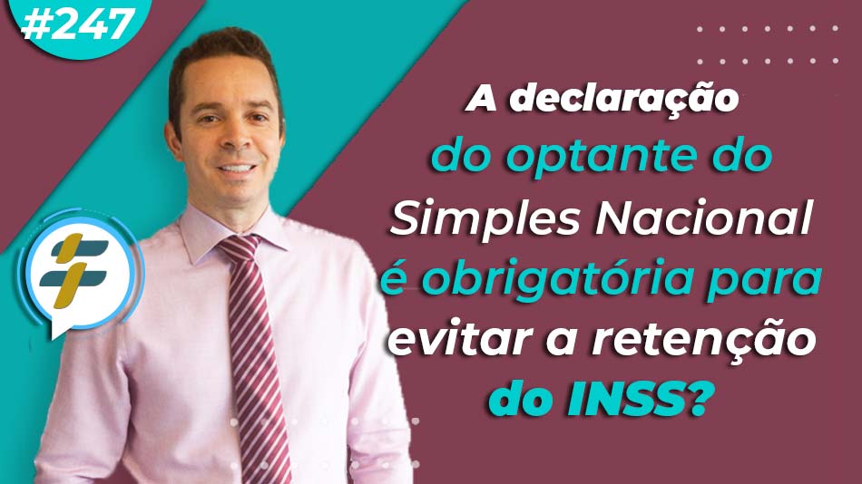 #247: A declaração do optante do Simples Nacional é obrigatória para evitar a retenção do INSS?