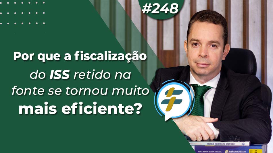 #248: Por que a fiscalização do ISS retido na fonte se tornou muito mais eficiente?