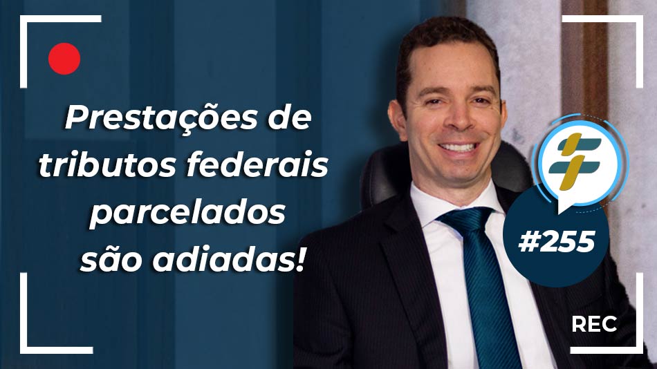 #255: Prestações de tributos federais parcelados são adiadas!