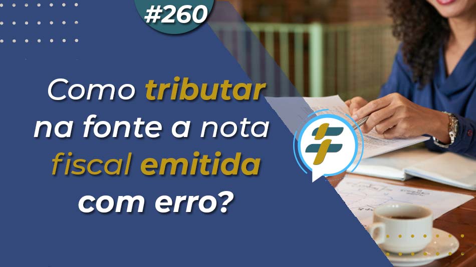 #260: Como tributar na fonte a nota fiscal emitida com erro?