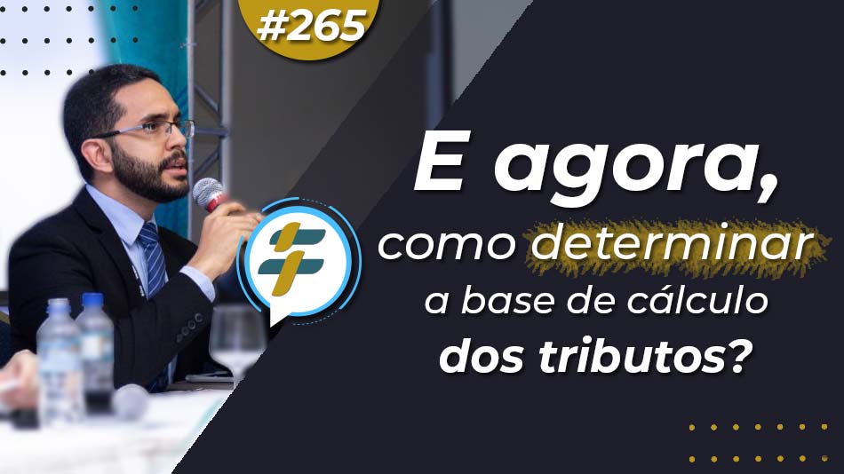 #265: E agora, como determinar a base de cálculo dos tributos?